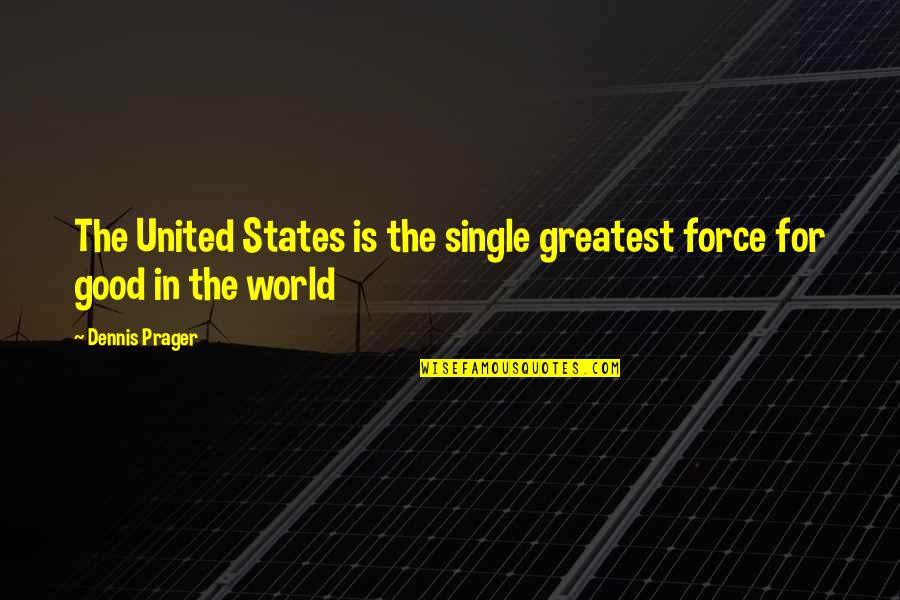 Cagayan De Oro Quotes By Dennis Prager: The United States is the single greatest force