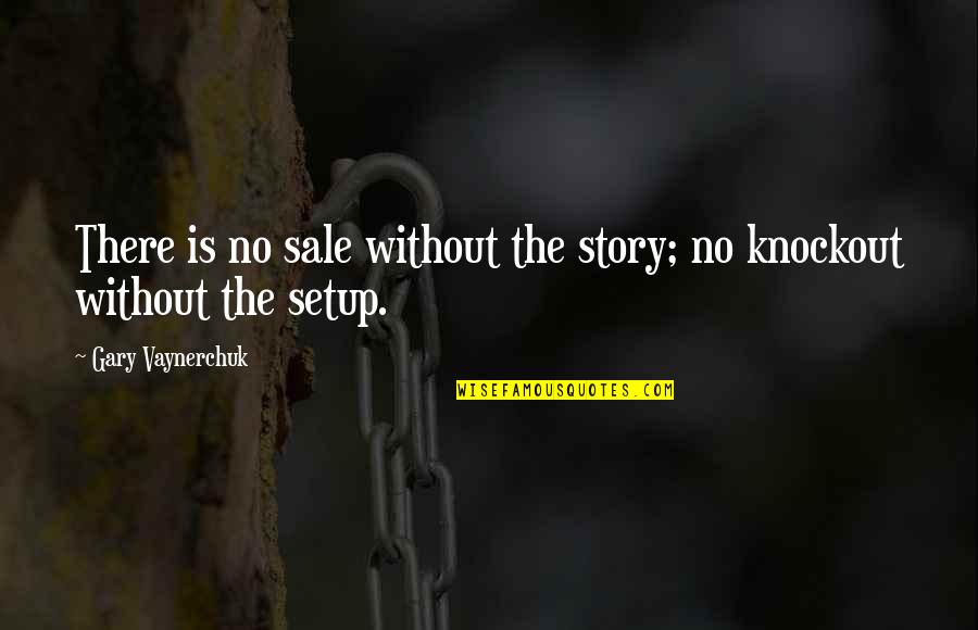 Cagayan De Oro Quotes By Gary Vaynerchuk: There is no sale without the story; no Cagayan De Oro Quotes By Gary Vaynerchuk: There is no sale without the story; no