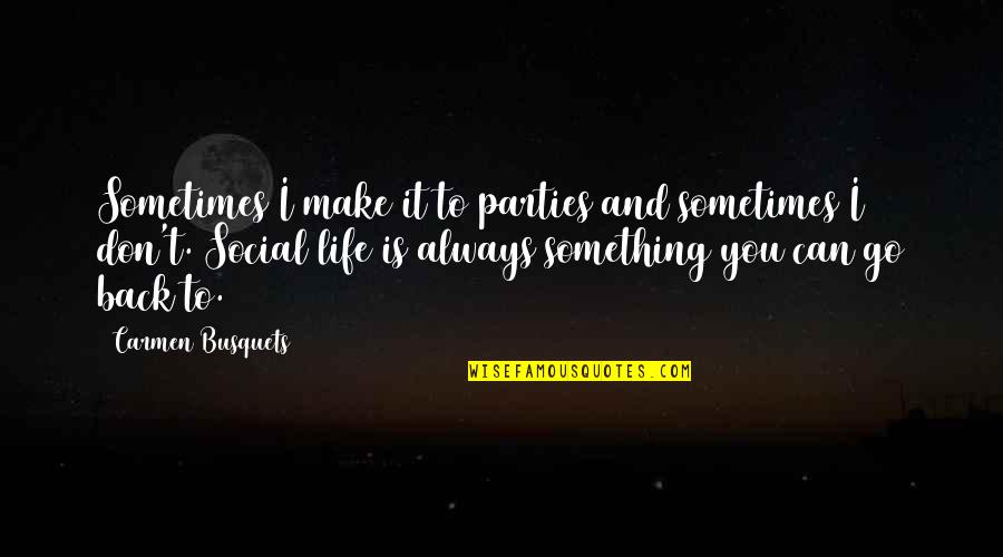 Cagdf Quotes By Carmen Busquets: Sometimes I make it to parties and sometimes