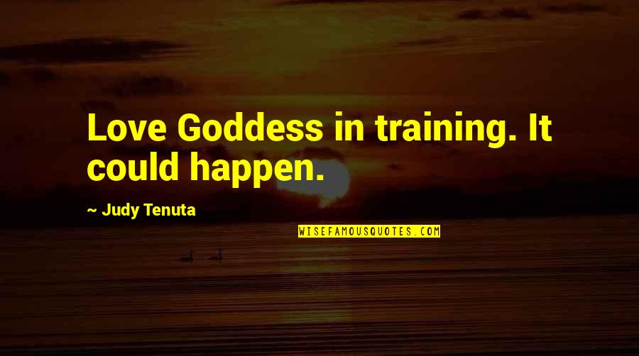 Cagdf Quotes By Judy Tenuta: Love Goddess in training. It could happen.