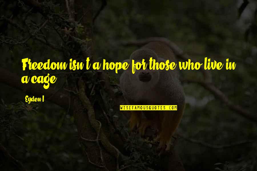 Cage Life Quotes By Eyden I.: Freedom isn't a hope for those who live