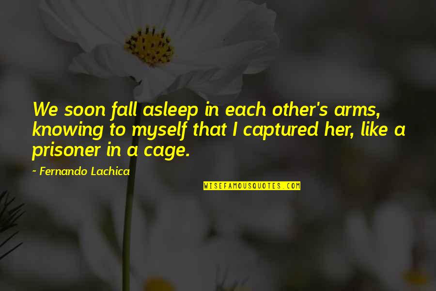 Cage Life Quotes By Fernando Lachica: We soon fall asleep in each other's arms,
