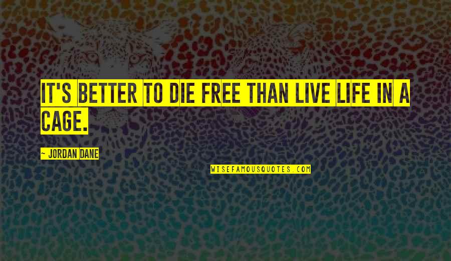 Cage Life Quotes By Jordan Dane: It's better to die free than live life