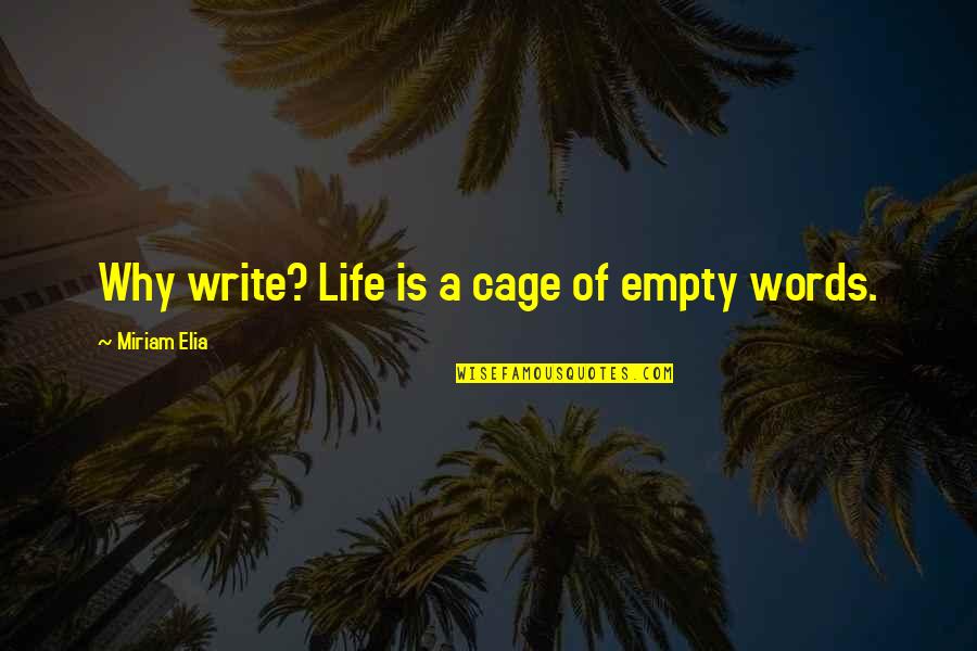 Cage Life Quotes By Miriam Elia: Why write? Life is a cage of empty