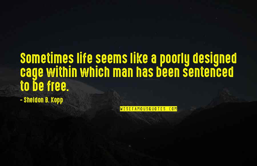 Cage Life Quotes By Sheldon B. Kopp: Sometimes life seems like a poorly designed cage