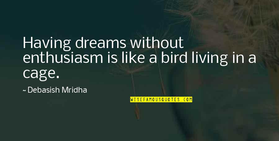 Cage Quotes By Debasish Mridha: Having dreams without enthusiasm is like a bird