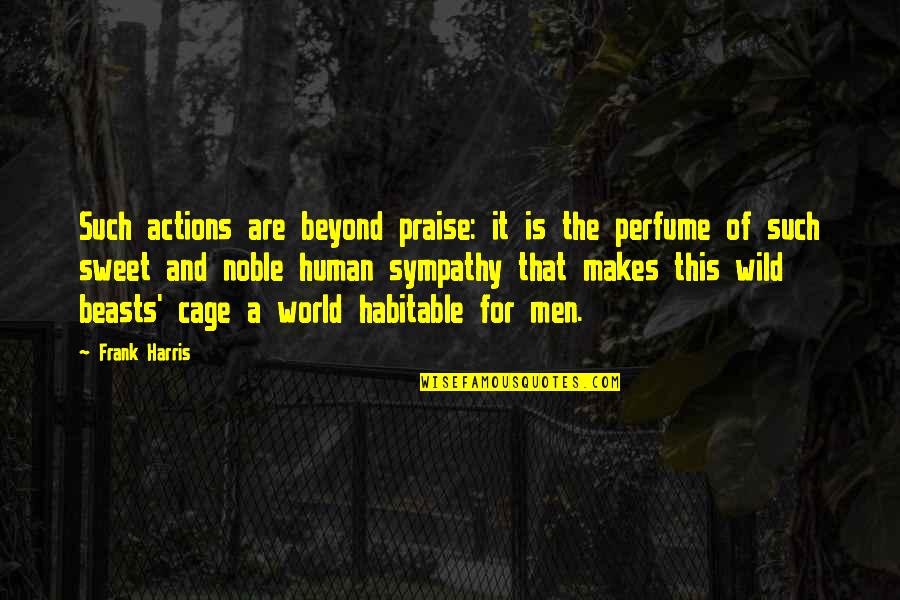 Cage Quotes By Frank Harris: Such actions are beyond praise: it is the