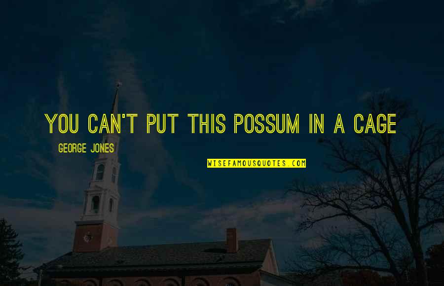 Cage Quotes By George Jones: You can't put this possum in a cage Cage Quotes By George Jones: You can't put this possum in a cage