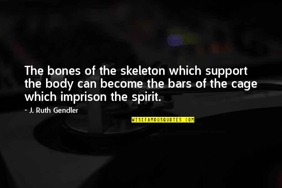 Cage Quotes By J. Ruth Gendler: The bones of the skeleton which support the Cage Quotes By J. Ruth Gendler: The bones of the skeleton which support the