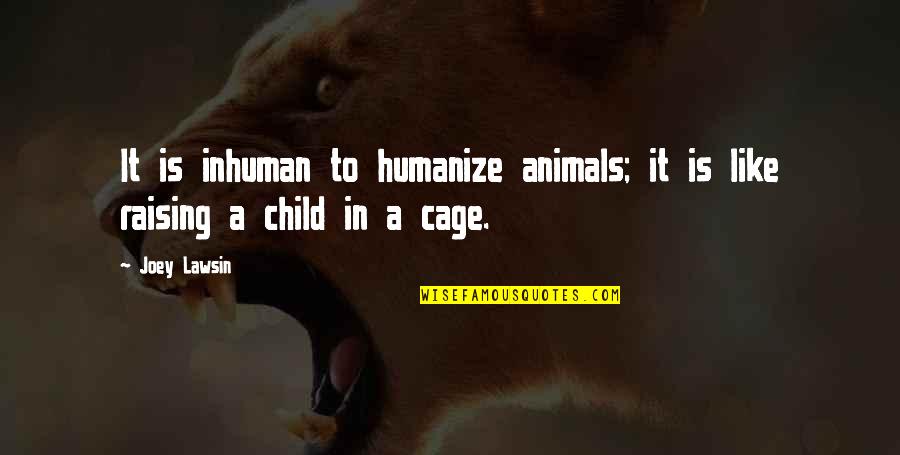 Cage Quotes By Joey Lawsin: It is inhuman to humanize animals; it is Cage Quotes By Joey Lawsin: It is inhuman to humanize animals; it is