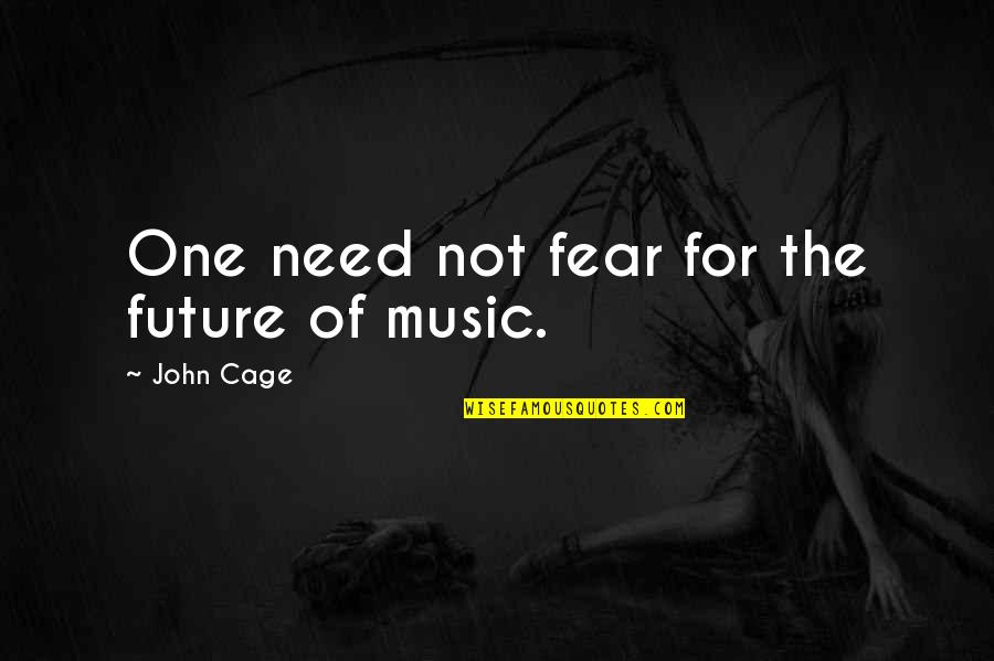 Cage Quotes By John Cage: One need not fear for the future of