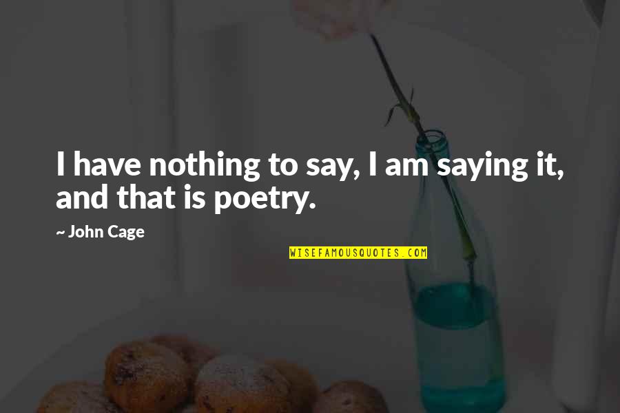 Cage Quotes By John Cage: I have nothing to say, I am saying