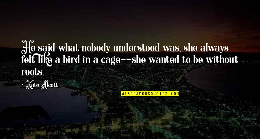 Cage Quotes By Kate Alcott: He said what nobody understood was, she always