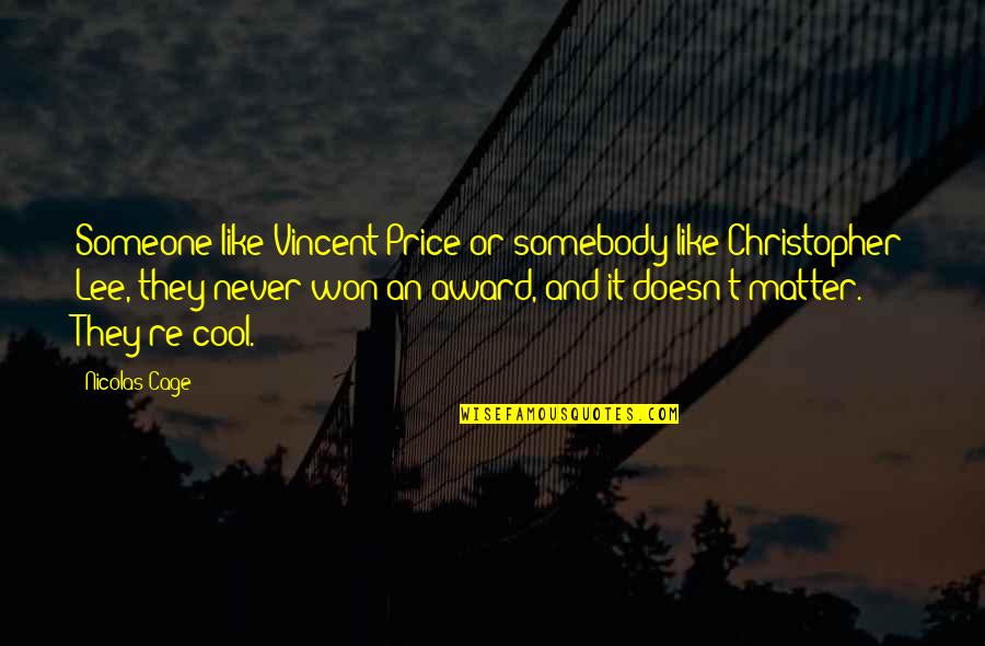Cage Quotes By Nicolas Cage: Someone like Vincent Price or somebody like Christopher Cage Quotes By Nicolas Cage: Someone like Vincent Price or somebody like Christopher