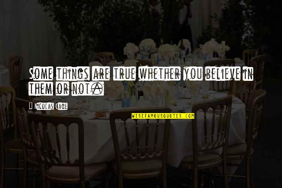 Cage Quotes By Nicolas Cage: Some things are true whether you believe in Cage Quotes By Nicolas Cage: Some things are true whether you believe in