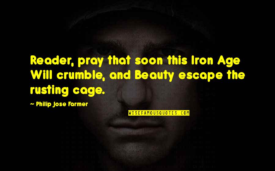 Cage Quotes By Philip Jose Farmer: Reader, pray that soon this Iron Age Will