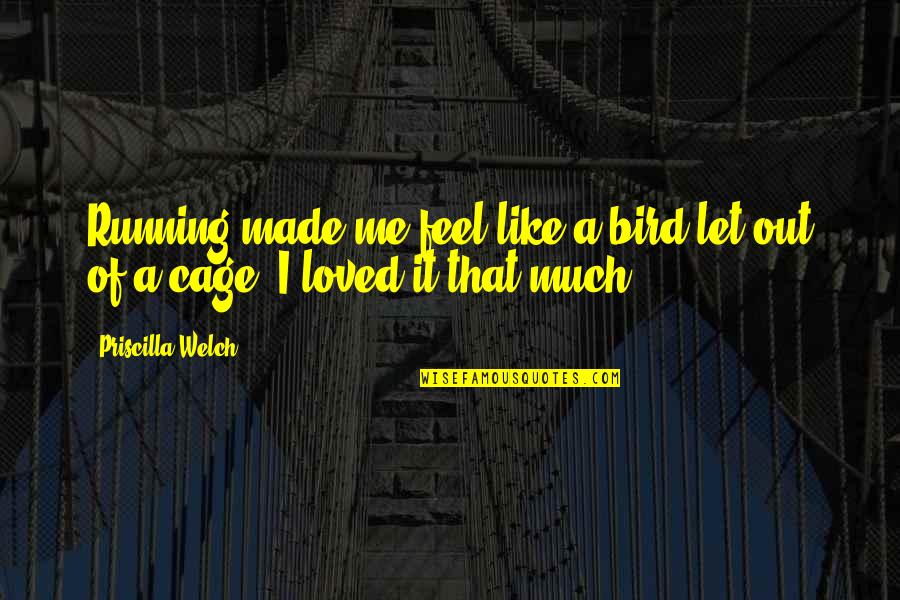 Cage Quotes By Priscilla Welch: Running made me feel like a bird let