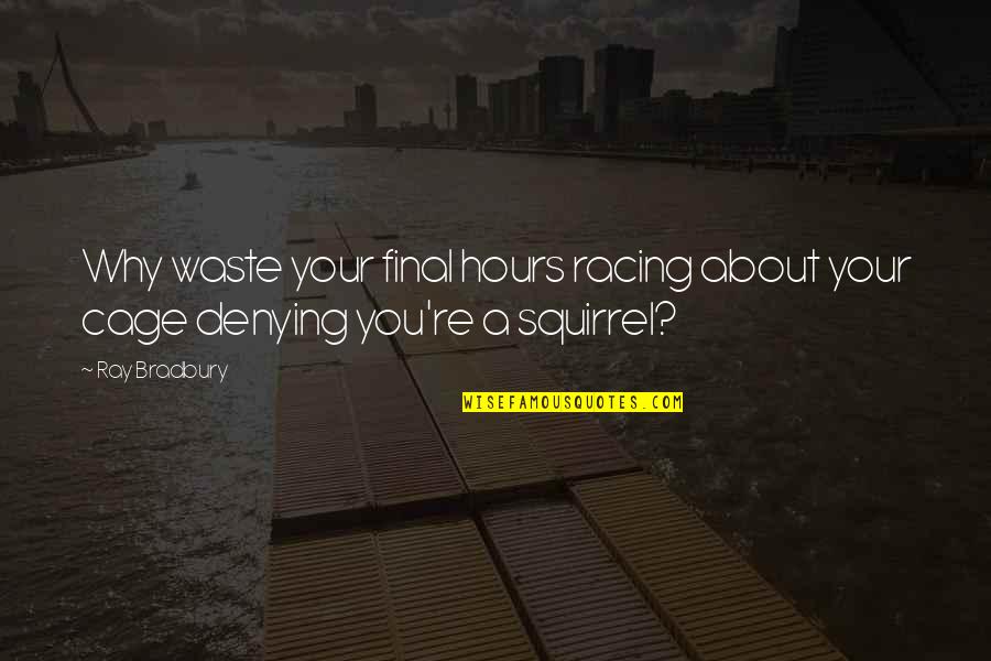 Cage Quotes By Ray Bradbury: Why waste your final hours racing about your Cage Quotes By Ray Bradbury: Why waste your final hours racing about your