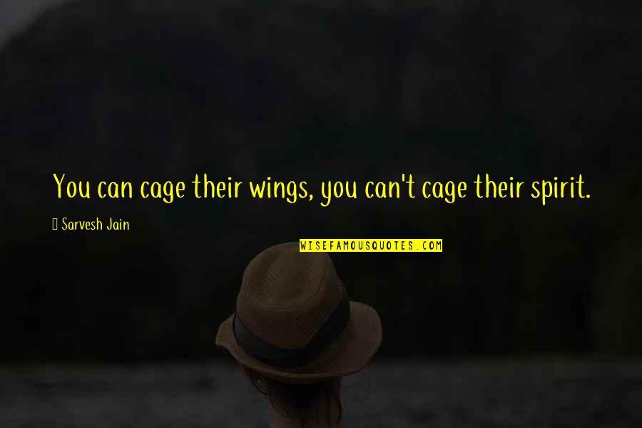 Cage Quotes By Sarvesh Jain: You can cage their wings, you can't cage Cage Quotes By Sarvesh Jain: You can cage their wings, you can't cage