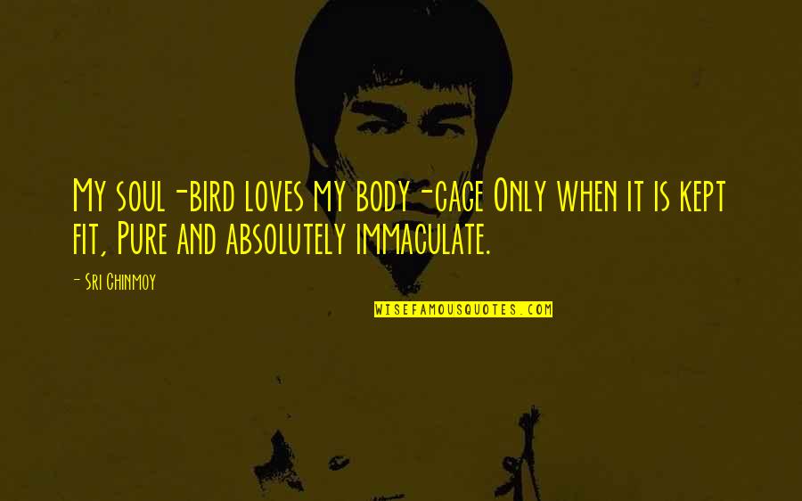 Cage Quotes By Sri Chinmoy: My soul-bird loves my body-cage Only when it