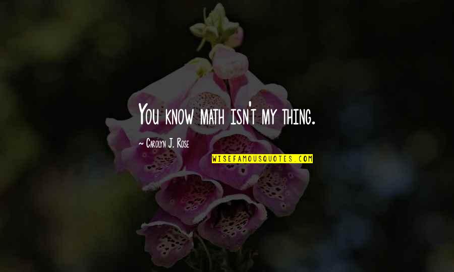 Caged 1950 Quotes By Carolyn J. Rose: You know math isn't my thing. Caged 1950 Quotes By Carolyn J. Rose: You know math isn't my thing.