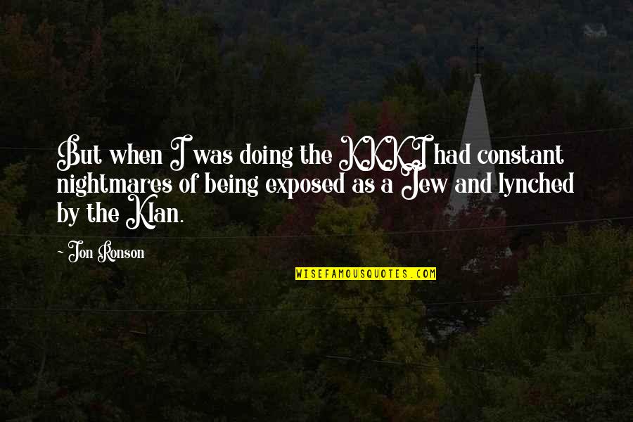 Caged 1950 Quotes By Jon Ronson: But when I was doing the KKK I Caged 1950 Quotes By Jon Ronson: But when I was doing the KKK I