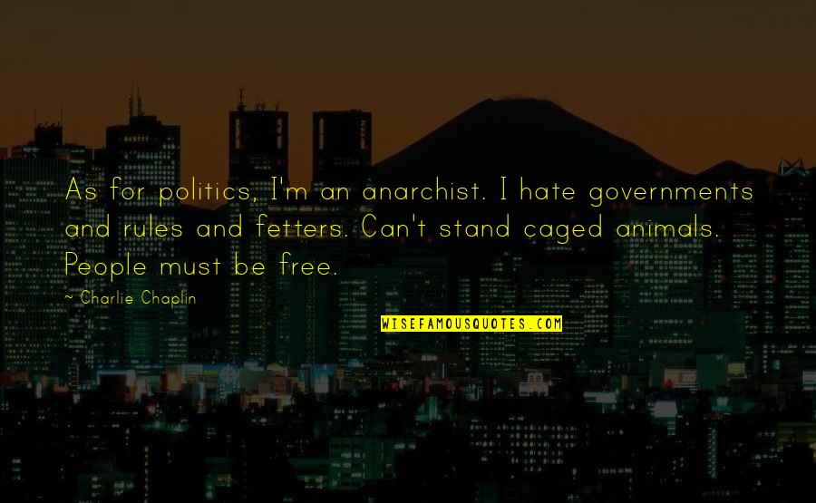 Caged Animals Quotes By Charlie Chaplin: As for politics, I'm an anarchist. I hate