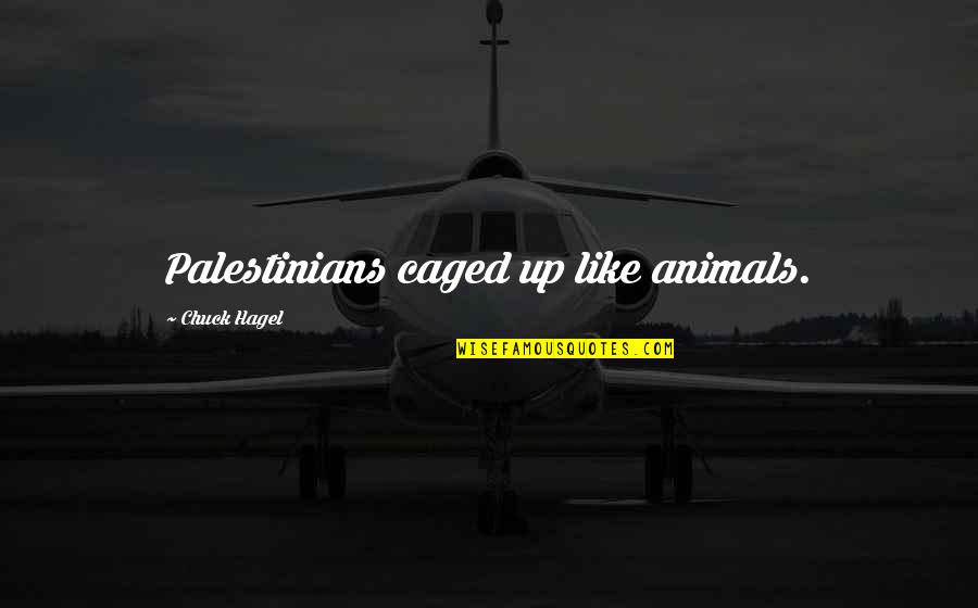 Caged Animals Quotes By Chuck Hagel: Palestinians caged up like animals.