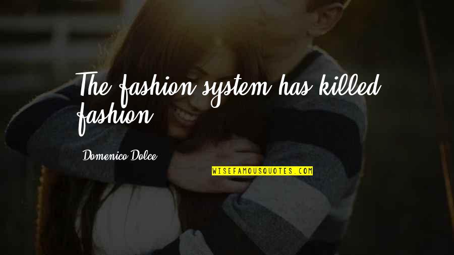 Caged Beast Quotes By Domenico Dolce: The fashion system has killed fashion.