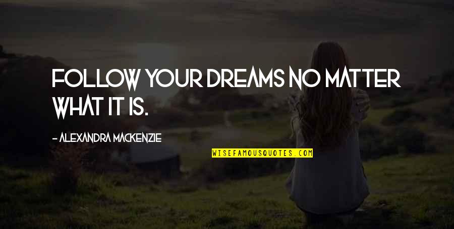 Caged Bird Freedom Quotes By Alexandra MacKenzie: Follow your dreams no matter what it is. Caged Bird Freedom Quotes By Alexandra MacKenzie: Follow your dreams no matter what it is.