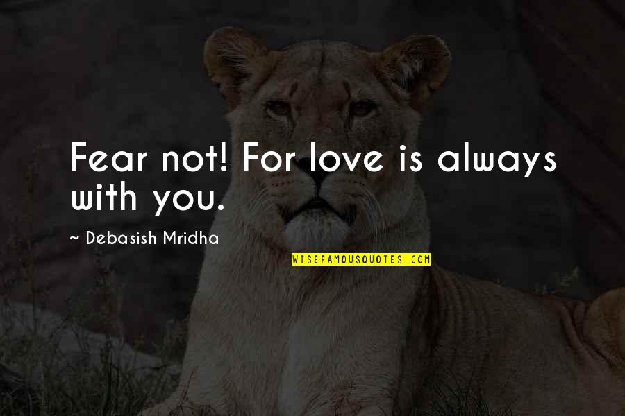 Caged Bird Freedom Quotes By Debasish Mridha: Fear not! For love is always with you. Caged Bird Freedom Quotes By Debasish Mridha: Fear not! For love is always with you.