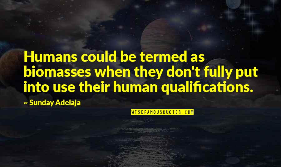 Caged Bird Freedom Quotes By Sunday Adelaja: Humans could be termed as biomasses when they Caged Bird Freedom Quotes By Sunday Adelaja: Humans could be termed as biomasses when they