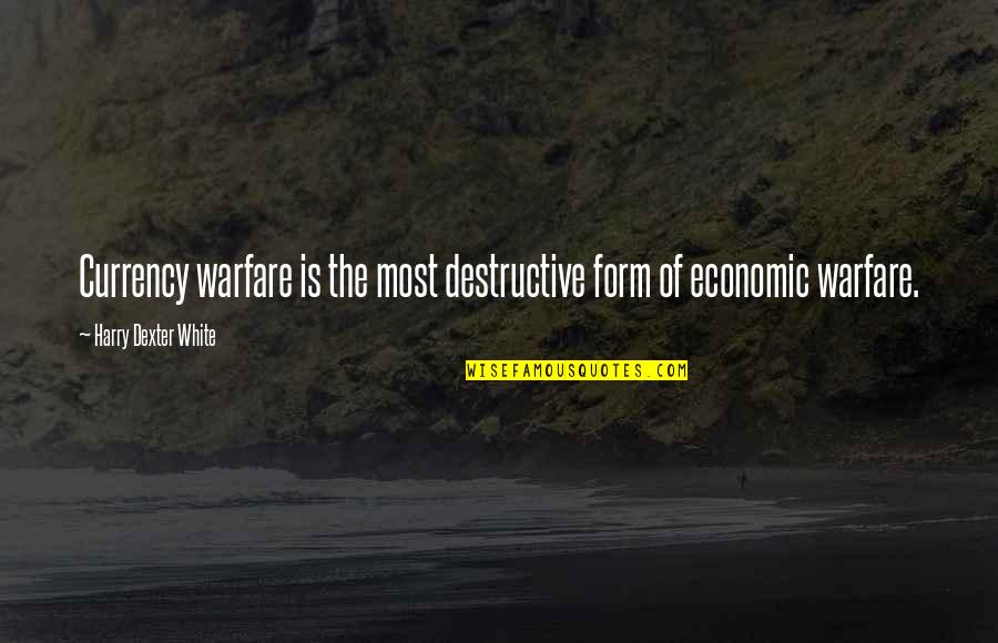 Caged Bird Important Quotes By Harry Dexter White: Currency warfare is the most destructive form of