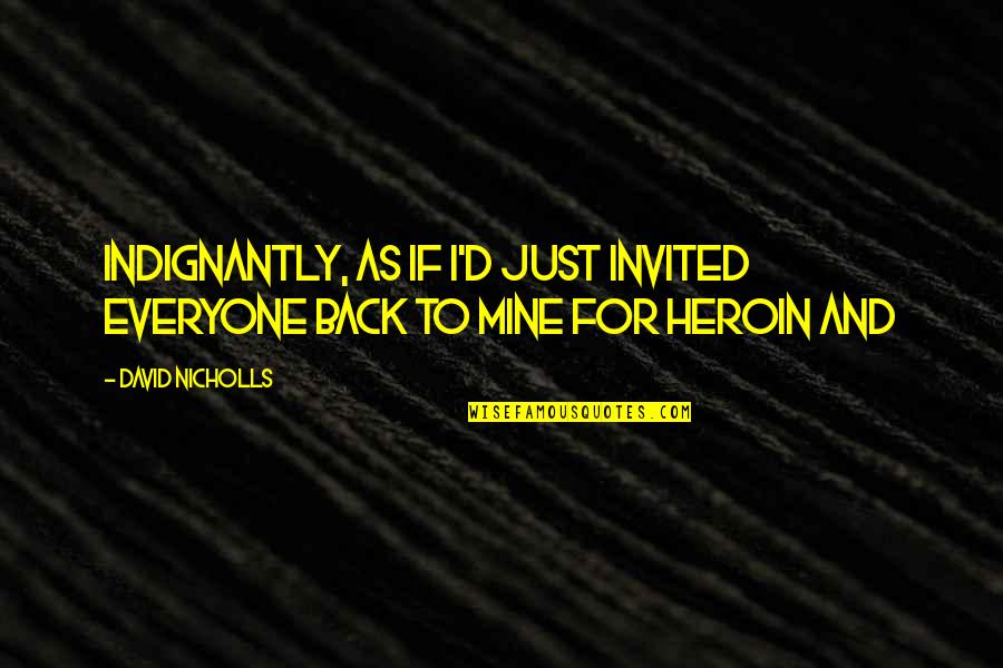 Caged Bird Quotes By David Nicholls: Indignantly, as if I'd just invited everyone back