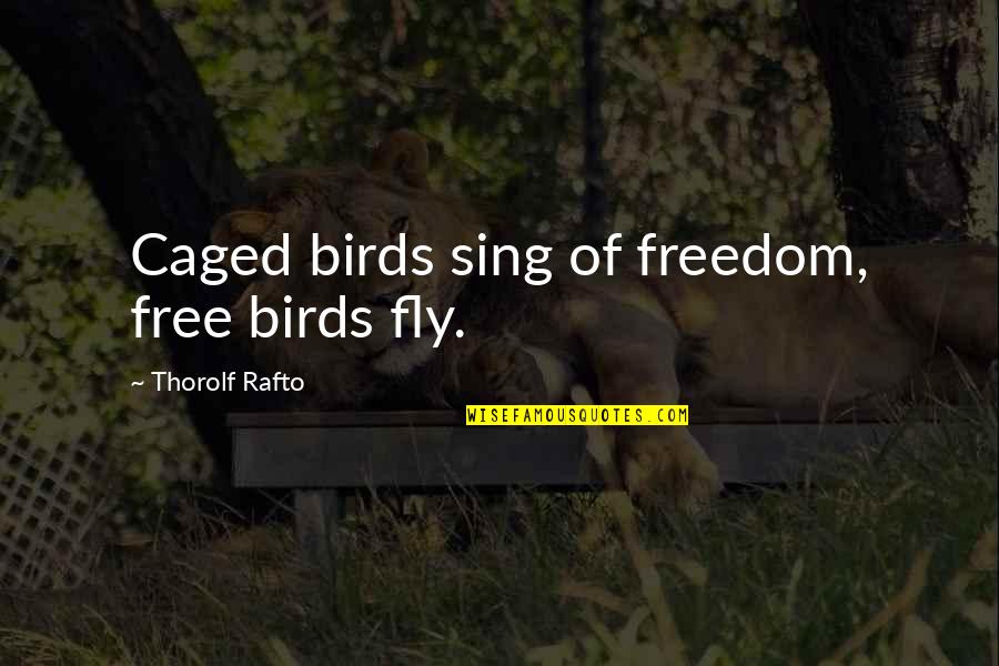 Caged Birds Quotes By Thorolf Rafto: Caged birds sing of freedom, free birds fly.