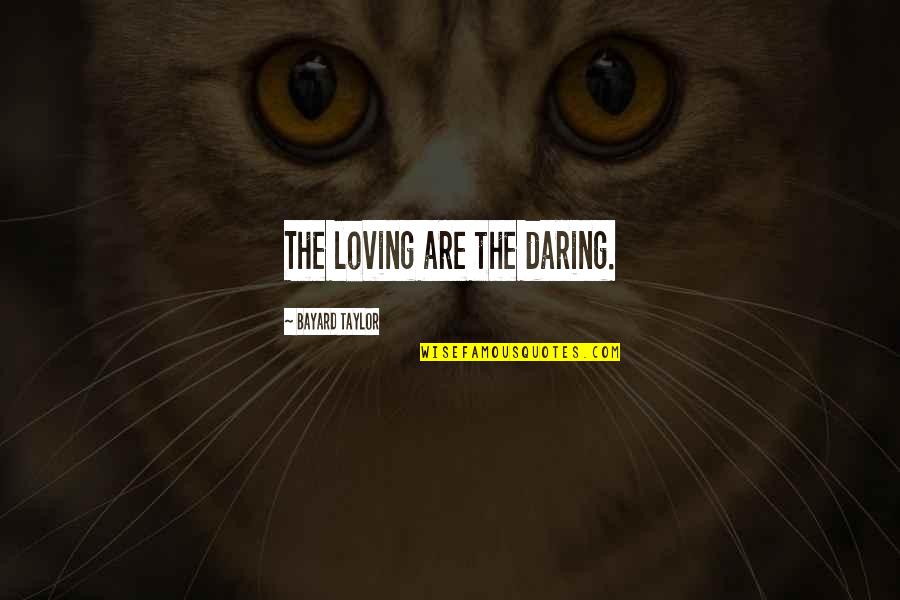 Caged Heart Quote Quotes By Bayard Taylor: The loving are the daring. Caged Heart Quote Quotes By Bayard Taylor: The loving are the daring.