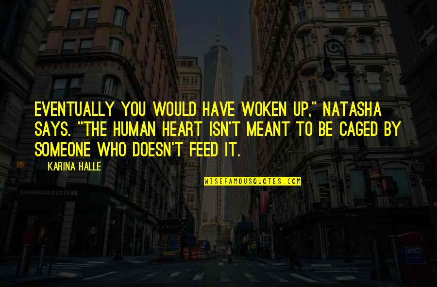 Caged Heart Quotes By Karina Halle: Eventually you would have woken up," Natasha says.