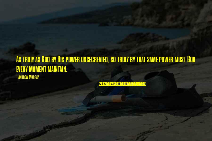 Caged Hearts Quotes By Andrew Murray: As truly as God by His power oncecreated, Caged Hearts Quotes By Andrew Murray: As truly as God by His power oncecreated,