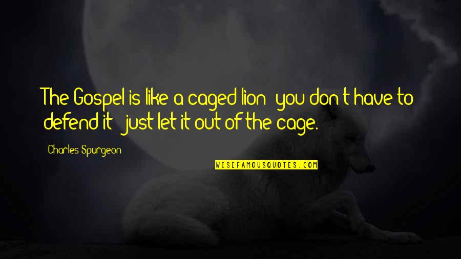 Caged Lion Quotes By Charles Spurgeon: The Gospel is like a caged lion; you