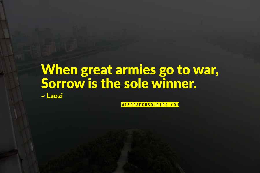 Caged Lion Quotes By Laozi: When great armies go to war, Sorrow is