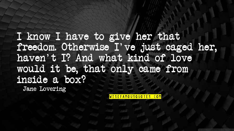 Caged Love Quotes By Jane Lovering: I know I have to give her that