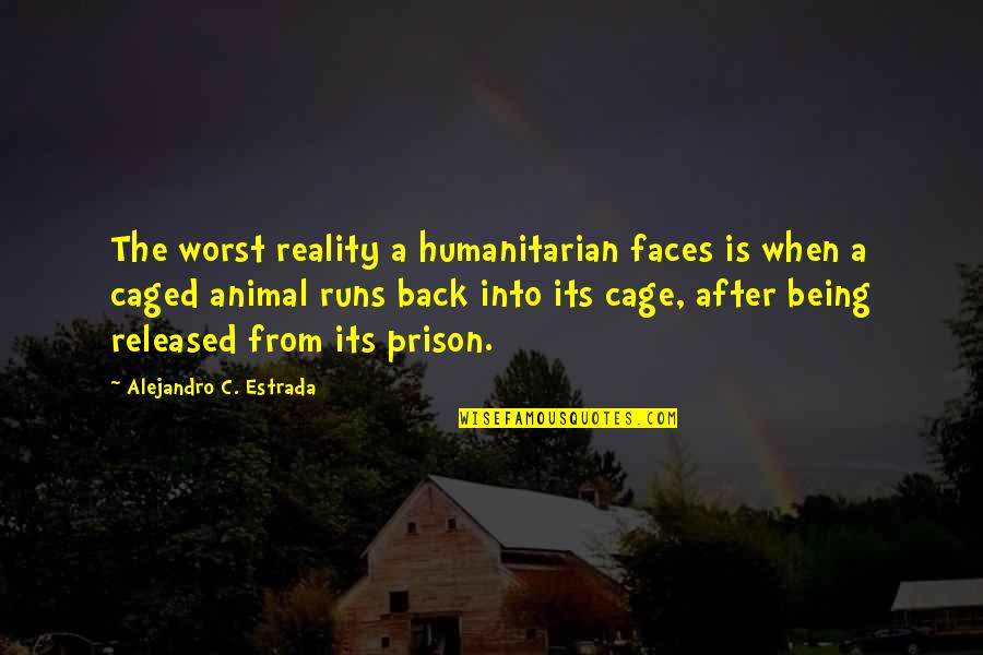 Caged Quotes By Alejandro C. Estrada: The worst reality a humanitarian faces is when