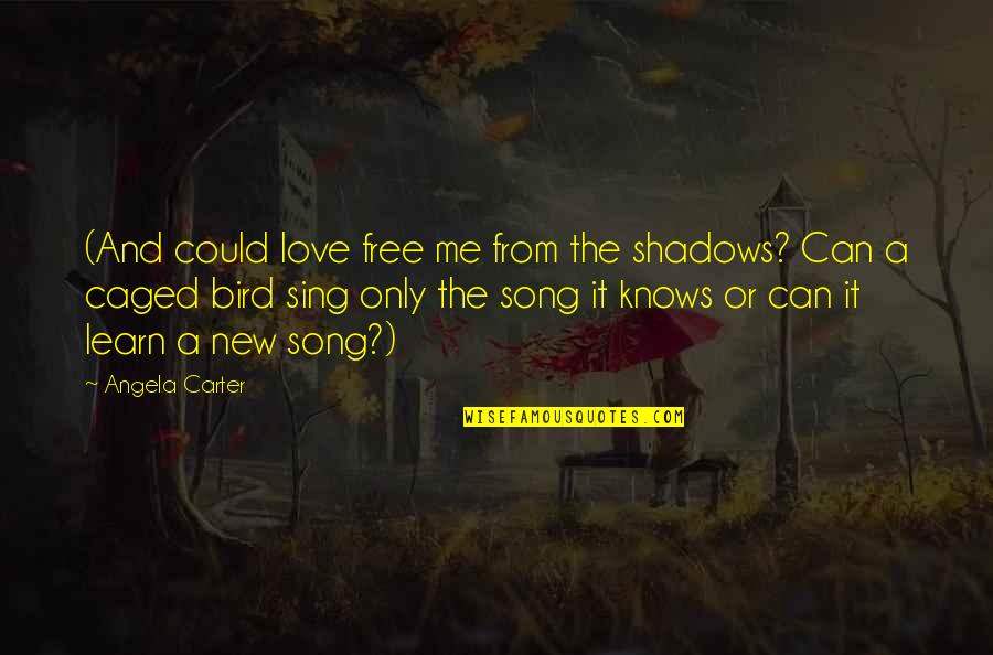 Caged Quotes By Angela Carter: (And could love free me from the shadows?