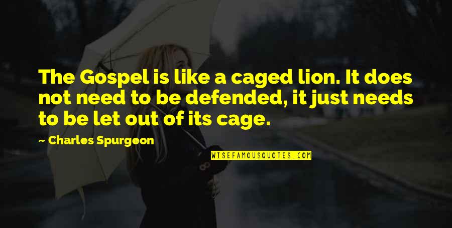 Caged Quotes By Charles Spurgeon: The Gospel is like a caged lion. It