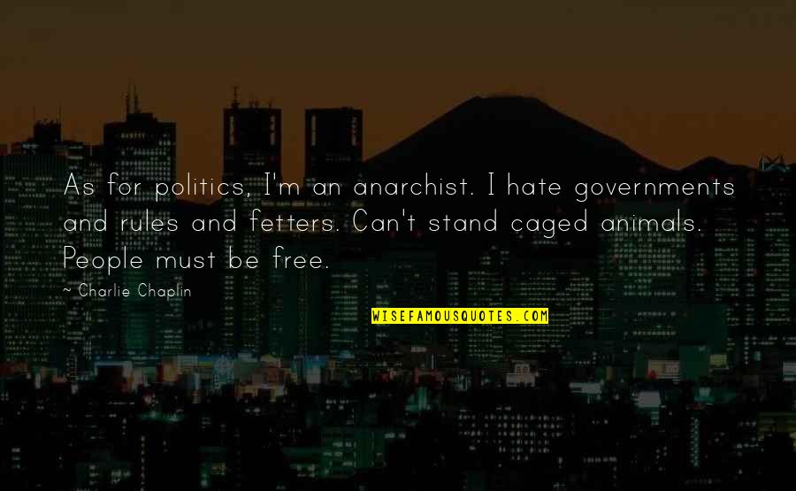 Caged Quotes By Charlie Chaplin: As for politics, I'm an anarchist. I hate