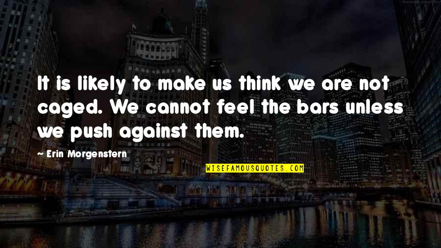 Caged Quotes By Erin Morgenstern: It is likely to make us think we