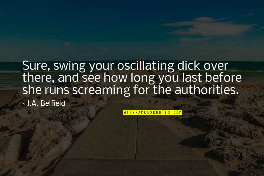 Caged Quotes By J.A. Belfield: Sure, swing your oscillating dick over there, and