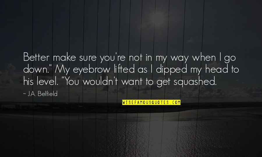 Caged Quotes By J.A. Belfield: Better make sure you're not in my way Caged Quotes By J.A. Belfield: Better make sure you're not in my way