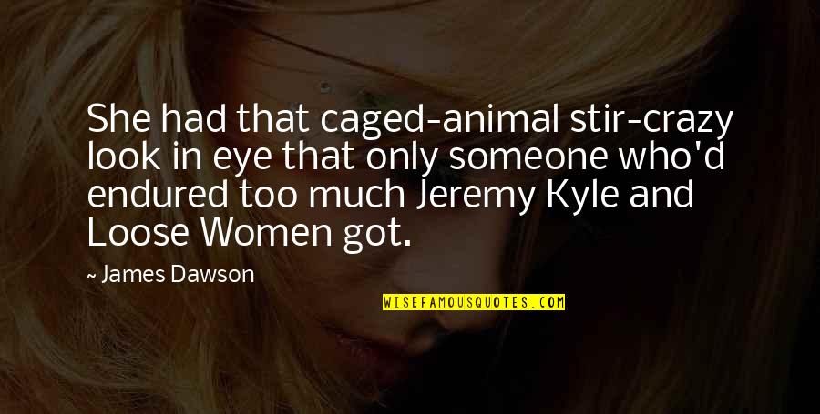 Caged Quotes By James Dawson: She had that caged-animal stir-crazy look in eye