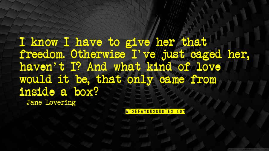 Caged Quotes By Jane Lovering: I know I have to give her that